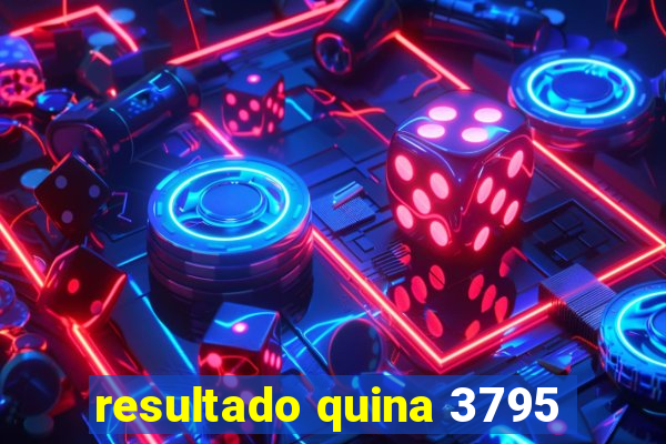 resultado quina 3795